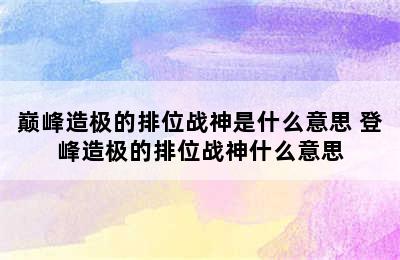 巅峰造极的排位战神是什么意思 登峰造极的排位战神什么意思